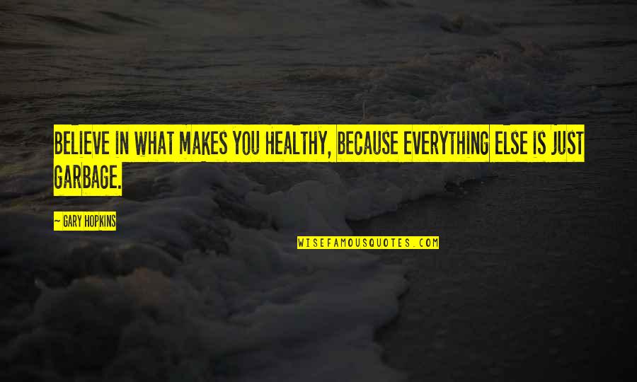 Health Awareness Quotes By Gary Hopkins: Believe in what makes you Healthy, because everything