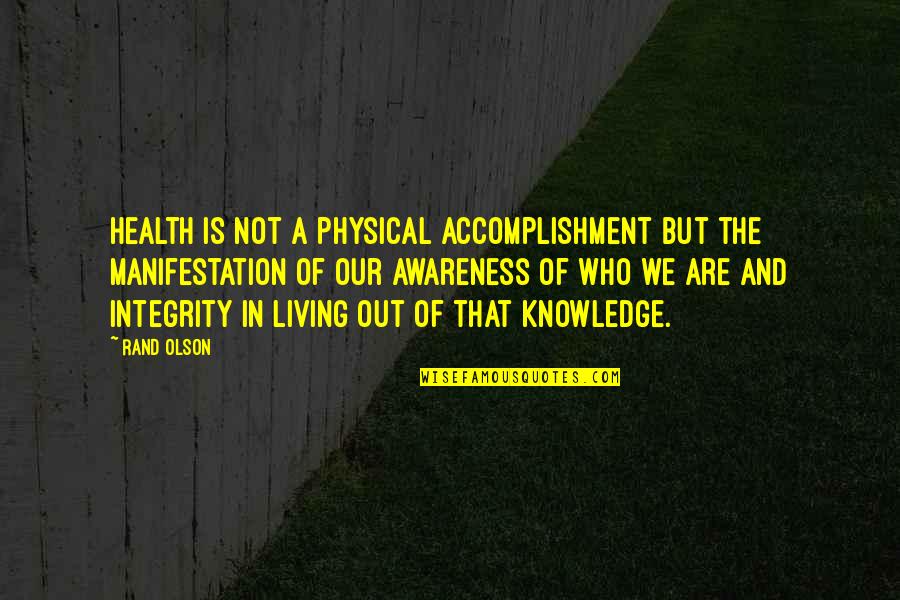 Health Awareness Quotes By Rand Olson: Health is not a physical accomplishment but the