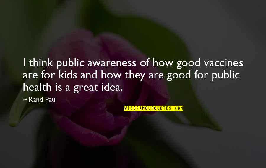 Health Awareness Quotes By Rand Paul: I think public awareness of how good vaccines