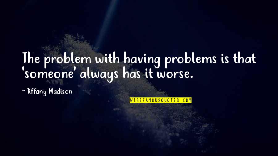 Health Awareness Quotes By Tiffany Madison: The problem with having problems is that 'someone'