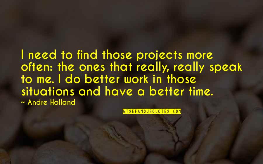 Health Benefits Of Chocolate Quotes By Andre Holland: I need to find those projects more often: