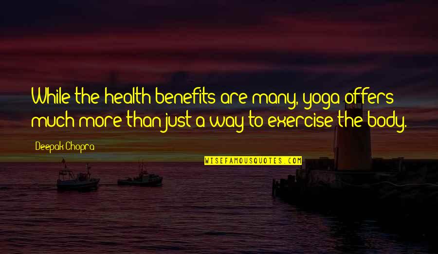 Health Benefits Of Exercise Quotes By Deepak Chopra: While the health benefits are many, yoga offers