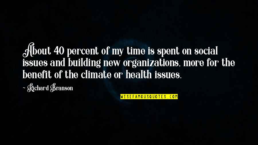 Health Benefits Quotes By Richard Branson: About 40 percent of my time is spent Health Benefits Quotes By Richard Branson: About 40 percent of my time is spent