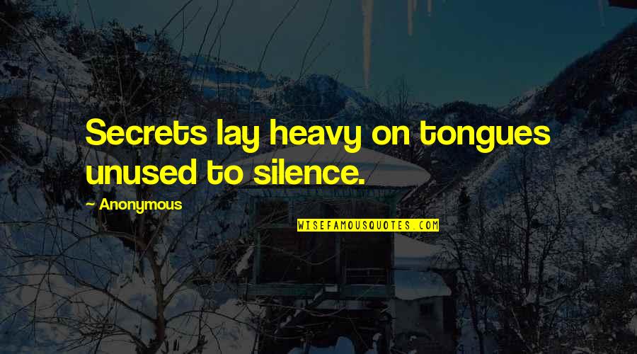 Health Care Exchange Quotes By Anonymous: Secrets lay heavy on tongues unused to silence.