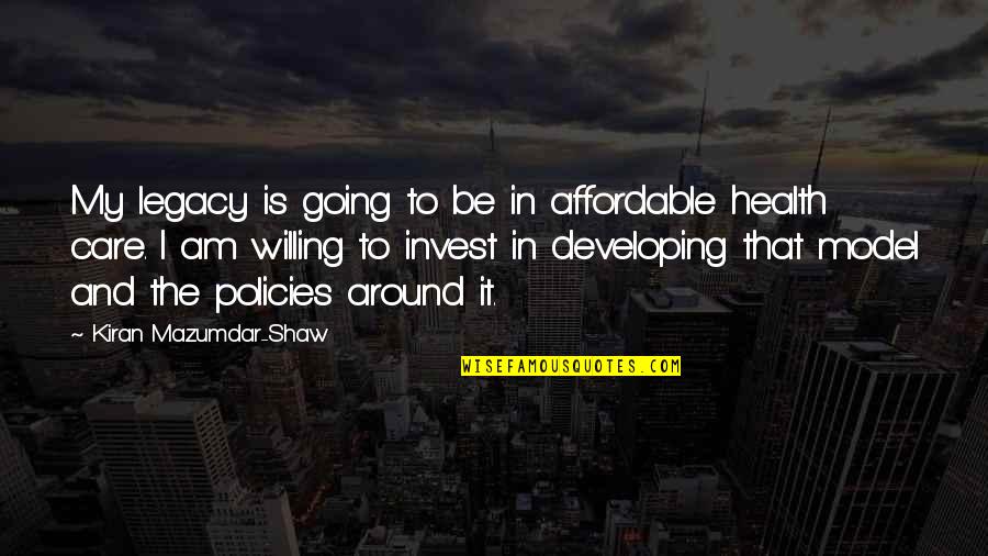 Health Care For All Quotes By Kiran Mazumdar-Shaw: My legacy is going to be in affordable Health Care For All Quotes By Kiran Mazumdar-Shaw: My legacy is going to be in affordable