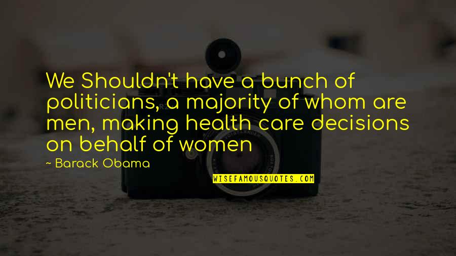 Health Care From Obama Quotes By Barack Obama: We Shouldn't have a bunch of politicians, a