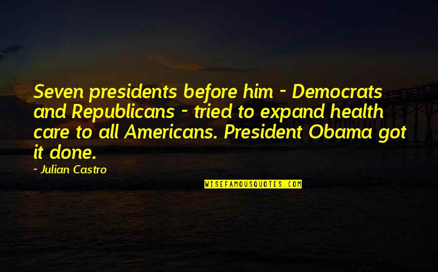 Health Care From Obama Quotes By Julian Castro: Seven presidents before him - Democrats and Republicans