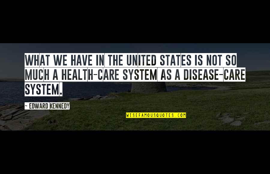 Health Care In The United States Quotes By Edward Kennedy: What we have in the United States is Health Care In The United States Quotes By Edward Kennedy: What we have in the United States is