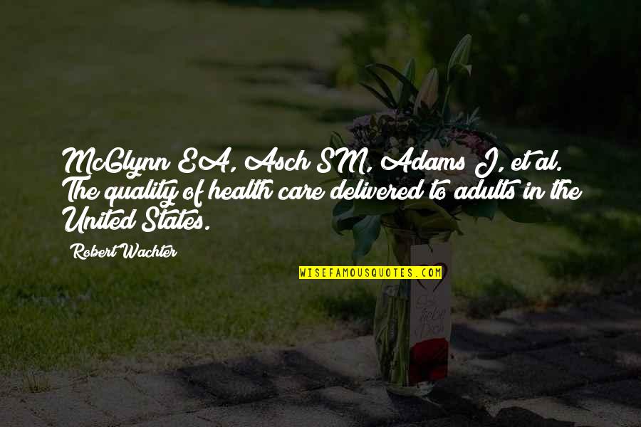 Health Care In The United States Quotes By Robert Wachter: McGlynn EA, Asch SM, Adams J, et al. Health Care In The United States Quotes By Robert Wachter: McGlynn EA, Asch SM, Adams J, et al.
