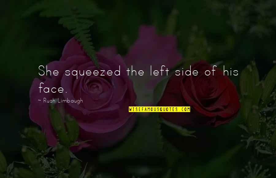 Health Care Industry Quotes By Rush Limbaugh: She squeezed the left side of his face.