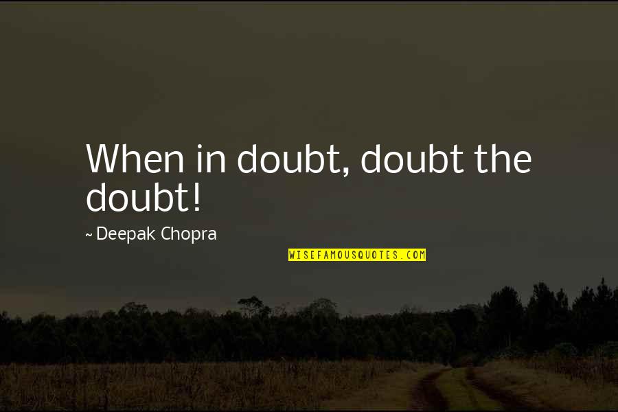 Health Care Jobs Quotes By Deepak Chopra: When in doubt, doubt the doubt!