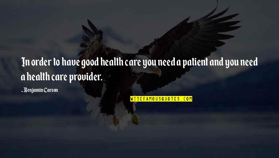 Health Care Provider Quotes By Benjamin Carson: In order to have good health care you