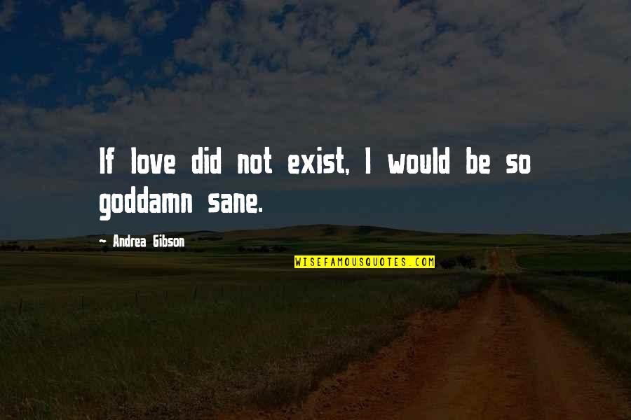 Health Care Quality Improvement Quotes By Andrea Gibson: If love did not exist, I would be