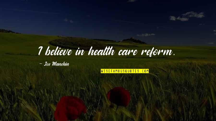Health Care Reform Quotes By Joe Manchin: I believe in health care reform.