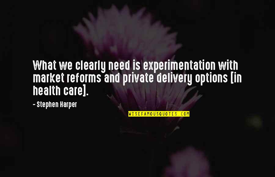 Health Care Reform Quotes By Stephen Harper: What we clearly need is experimentation with market