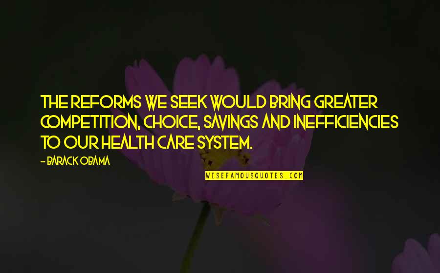 Health Care System Quotes By Barack Obama: The reforms we seek would bring greater competition,