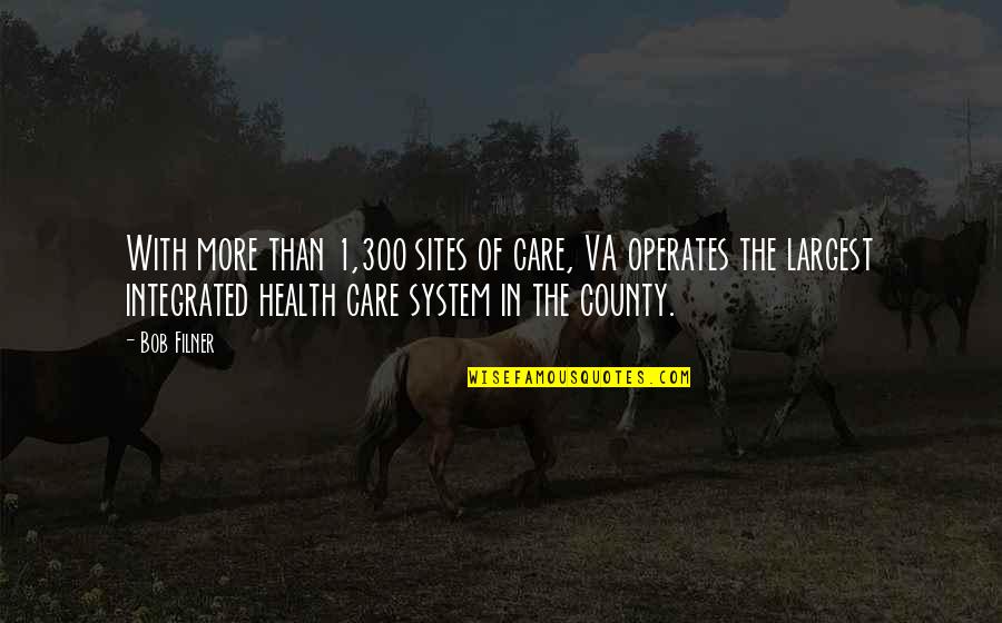 Health Care System Quotes By Bob Filner: With more than 1,300 sites of care, VA