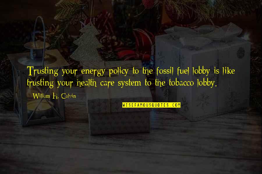 Health Care System Quotes By William H. Calvin: Trusting your energy policy to the fossil fuel