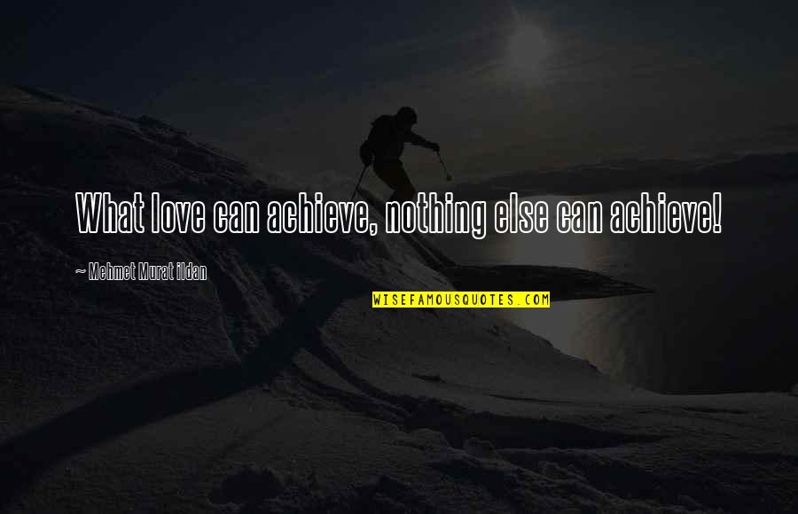Health Career Quotes By Mehmet Murat Ildan: What love can achieve, nothing else can achieve!