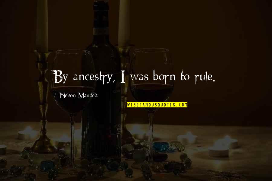 Health Career Quotes By Nelson Mandela: By ancestry, I was born to rule.