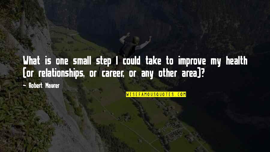 Health Career Quotes By Robert Maurer: What is one small step I could take