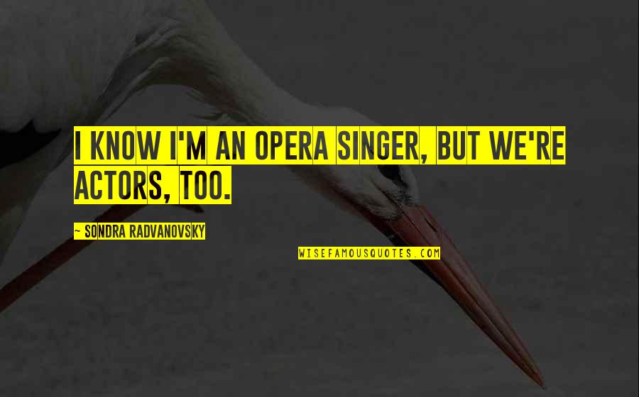 Health Check Quotes By Sondra Radvanovsky: I know I'm an opera singer, but we're