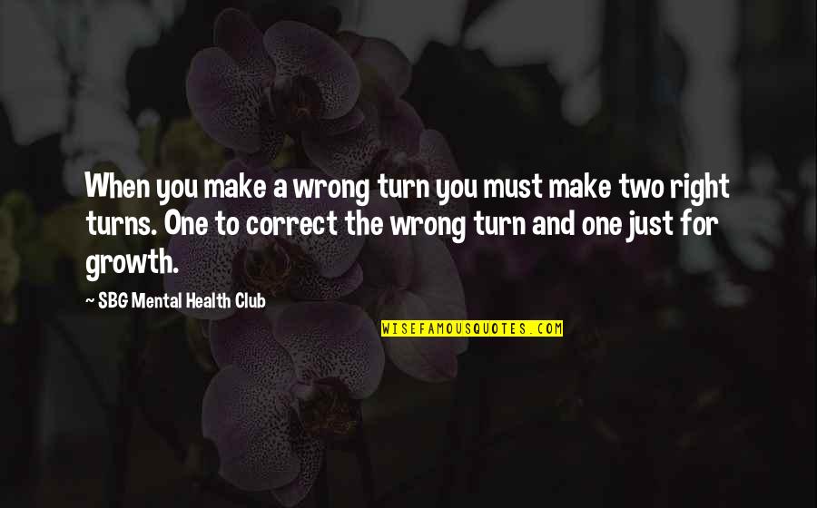 Health Club Quotes By SBG Mental Health Club: When you make a wrong turn you must Health Club Quotes By SBG Mental Health Club: When you make a wrong turn you must