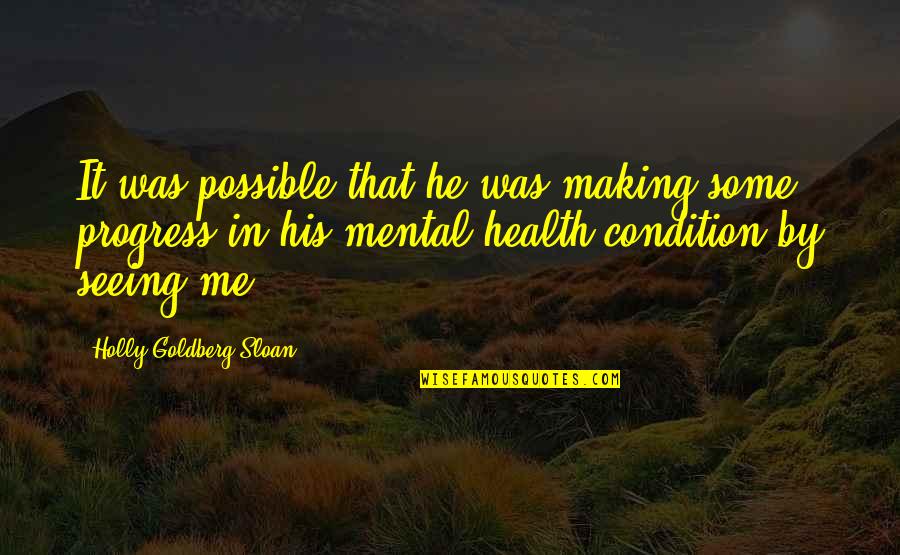 Health Condition Quotes By Holly Goldberg Sloan: It was possible that he was making some