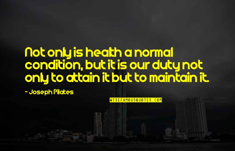 Health Condition Quotes By Joseph Pilates: Not only is health a normal condition, but