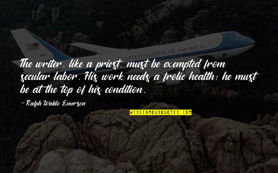 Health Condition Quotes By Ralph Waldo Emerson: The writer, like a priest, must be exempted