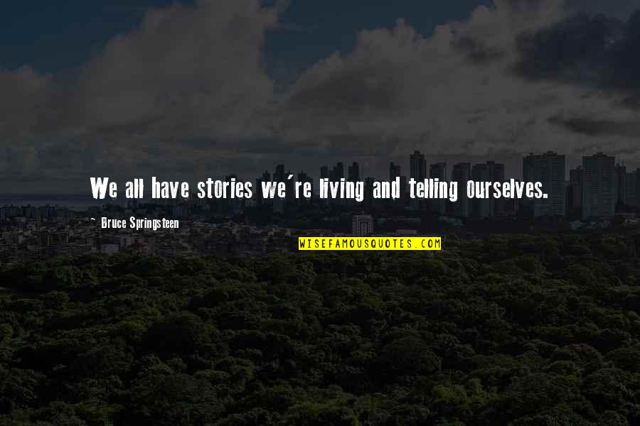 Health Conditions Quotes By Bruce Springsteen: We all have stories we're living and telling