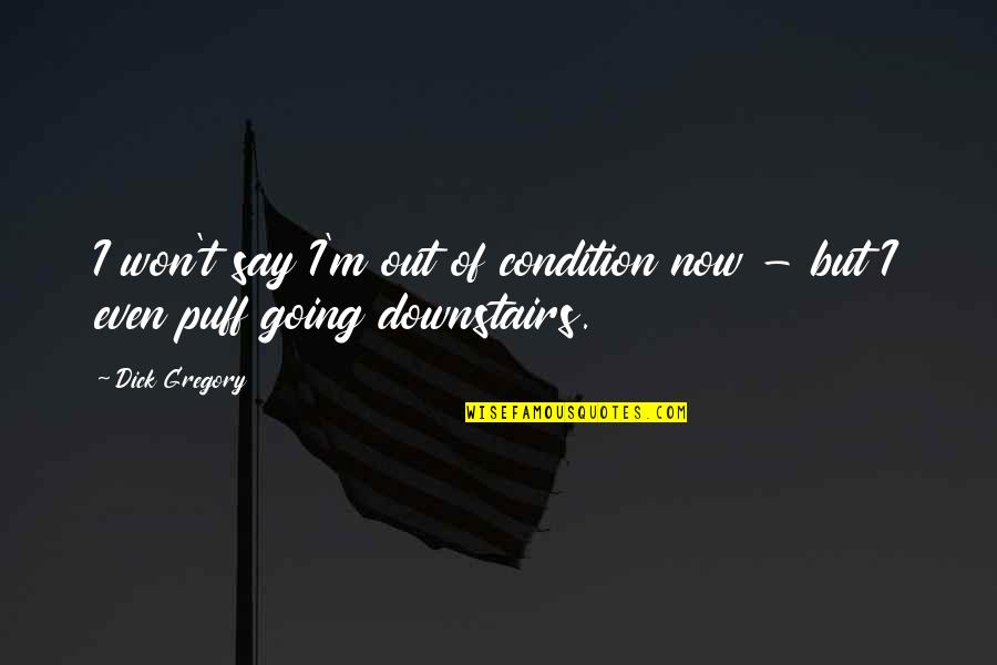 Health Conditions Quotes By Dick Gregory: I won't say I'm out of condition now