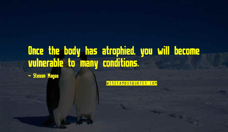 Health Conditions Quotes By Steven Magee: Once the body has atrophied, you will become