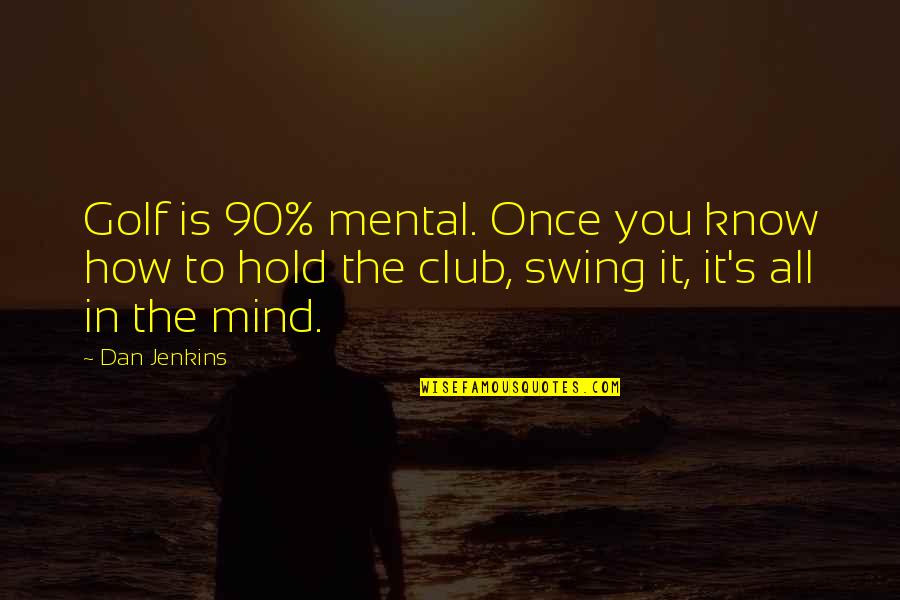 Health Conscious Quotes By Dan Jenkins: Golf is 90% mental. Once you know how