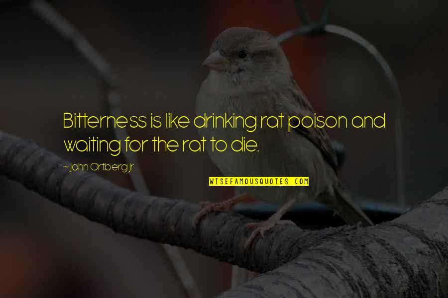 Health Conscious Quotes By John Ortberg Jr.: Bitterness is like drinking rat poison and waiting