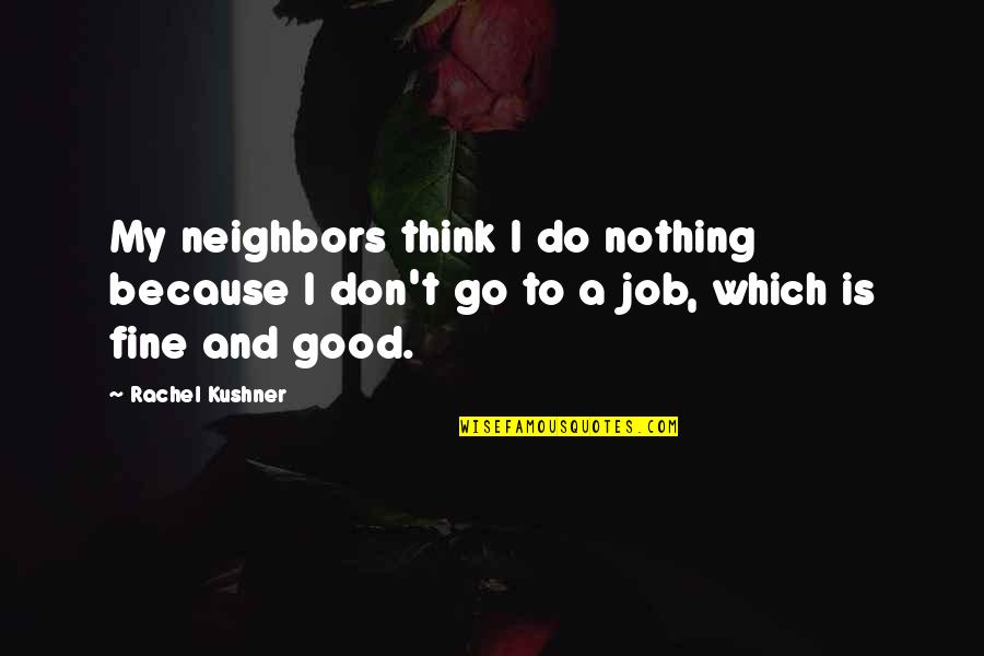 Health Conscious Quotes By Rachel Kushner: My neighbors think I do nothing because I