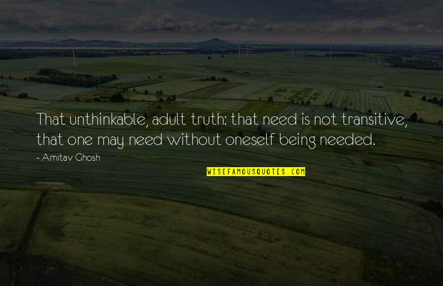 Health Corner Quotes By Amitav Ghosh: That unthinkable, adult truth: that need is not