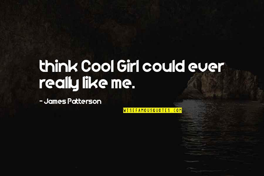 Health Corner Quotes By James Patterson: think Cool Girl could ever really like me.