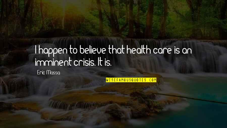 Health Crisis Quotes By Eric Massa: I happen to believe that health care is