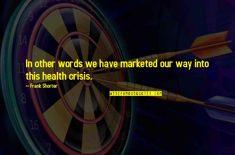 Health Crisis Quotes By Frank Shorter: In other words we have marketed our way