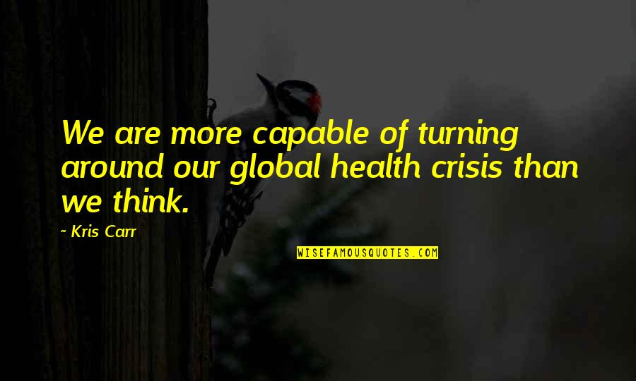 Health Crisis Quotes By Kris Carr: We are more capable of turning around our