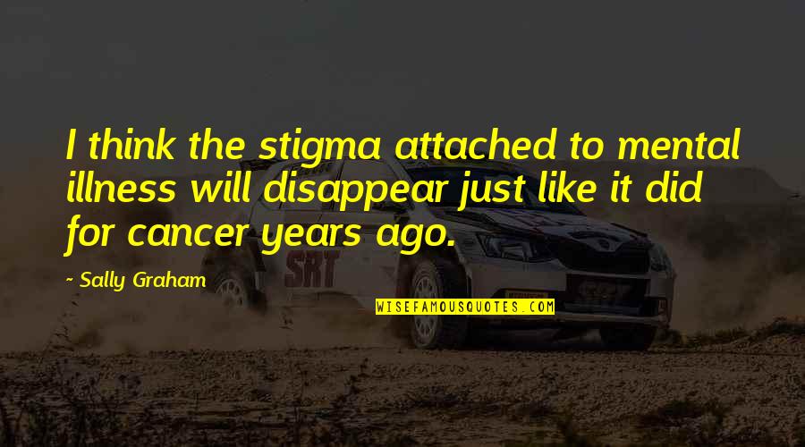 Health Diagnosis Quotes By Sally Graham: I think the stigma attached to mental illness