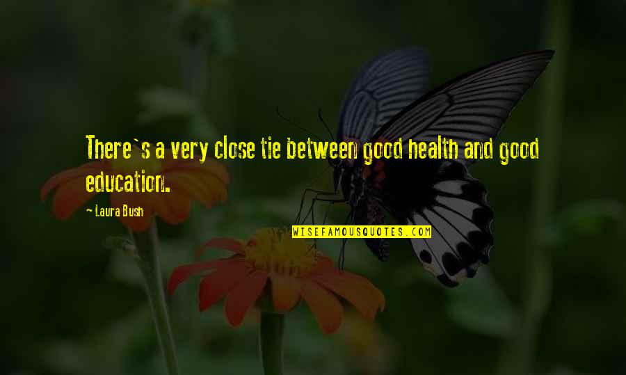 Health Education Quotes By Laura Bush: There's a very close tie between good health