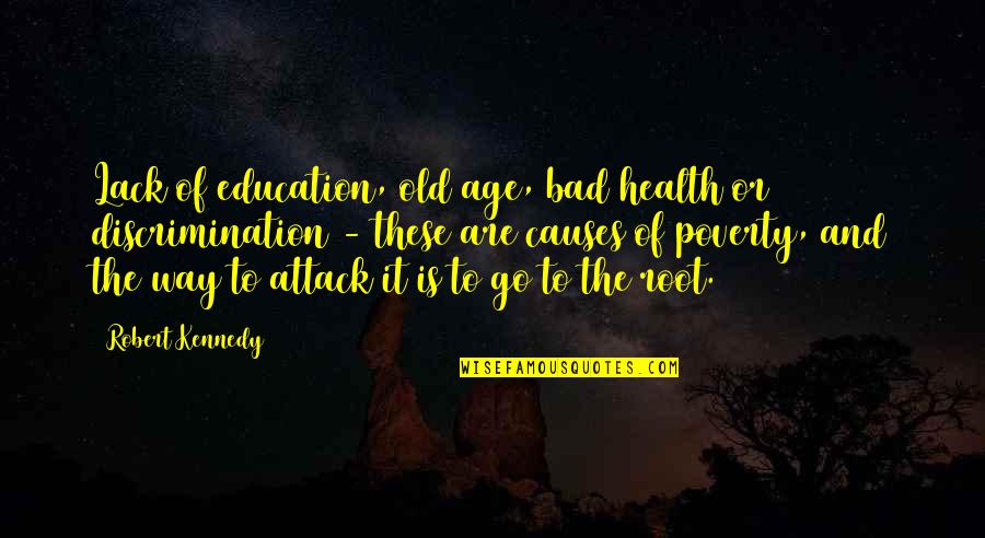 Health Education Quotes By Robert Kennedy: Lack of education, old age, bad health or