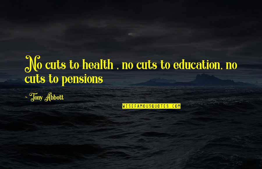 Health Education Quotes By Tony Abbott: No cuts to health , no cuts to