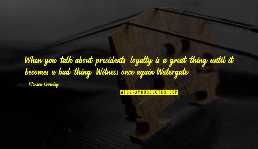 Health Educator Quotes By Monica Crowley: When you talk about presidents, loyalty is a