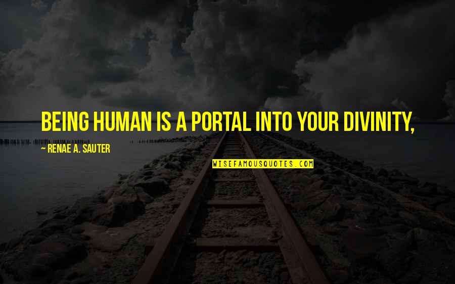 Health Empowerment Quotes By Renae A. Sauter: Being human is a portal into your divinity, Health Empowerment Quotes By Renae A. Sauter: Being human is a portal into your divinity,