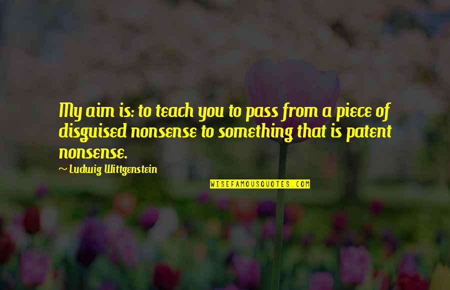 Health Essay Quotes By Ludwig Wittgenstein: My aim is: to teach you to pass