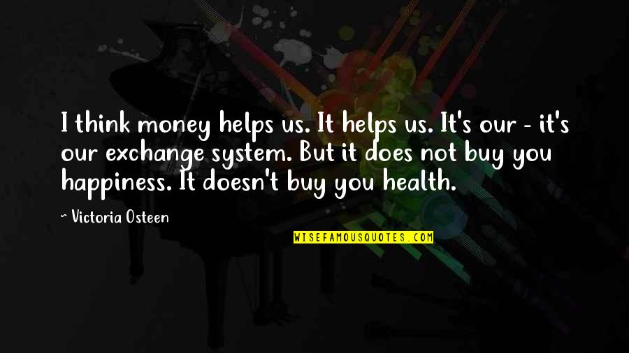 Health Exchange Quotes By Victoria Osteen: I think money helps us. It helps us.