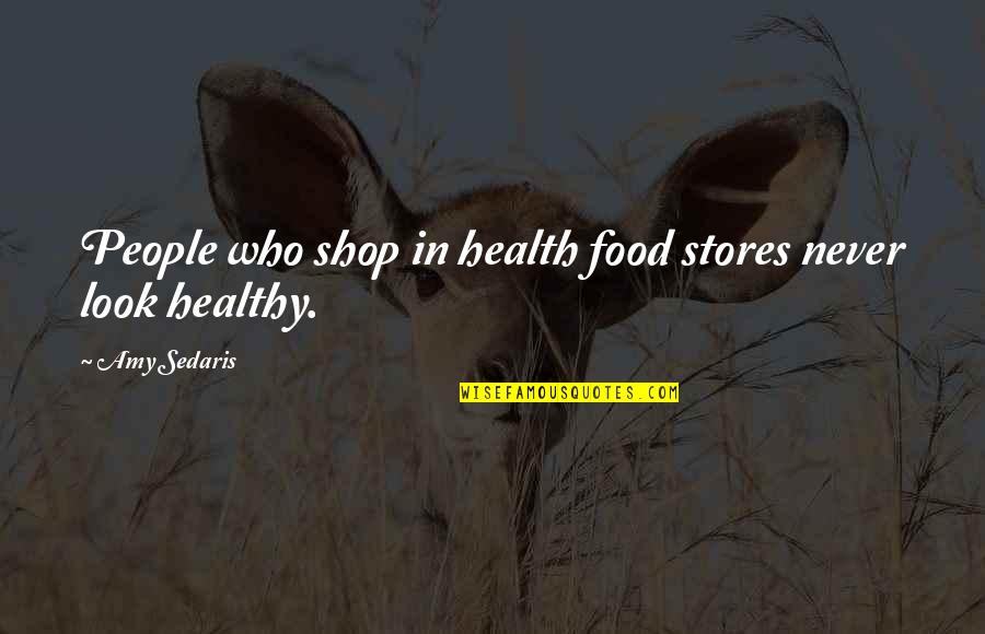 Health Food Quotes By Amy Sedaris: People who shop in health food stores never